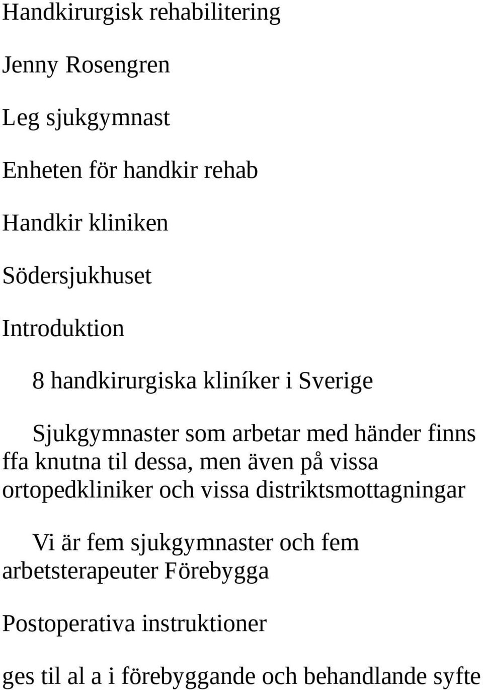 ffa knutna til dessa, men även på vissa ortopedkliniker och vissa distriktsmottagningar Vi är fem