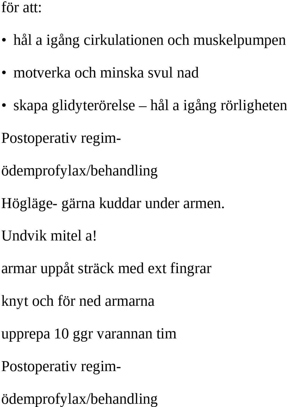 Högläge- gärna kuddar under armen. Undvik mitel a!