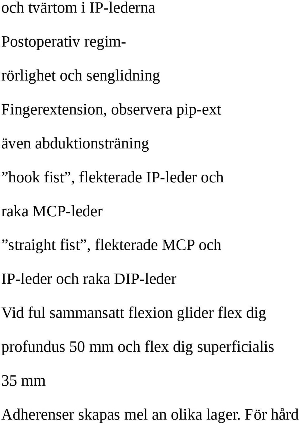 straight fist, flekterade MCP och IP-leder och raka DIP-leder Vid ful sammansatt flexion