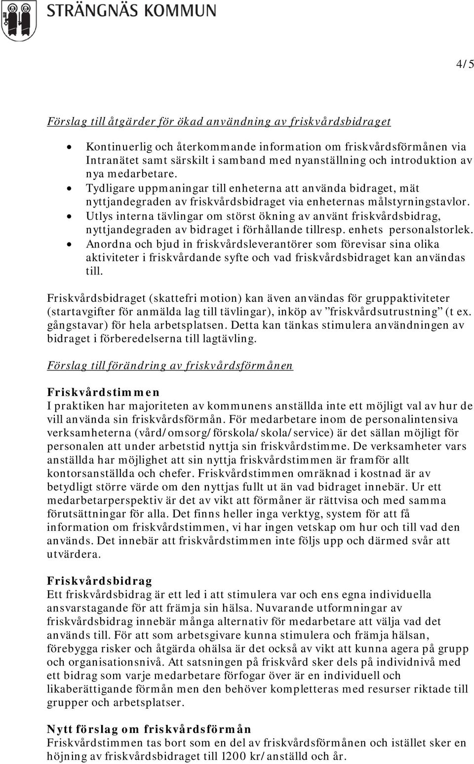 Utlys interna tävlingar om störst ökning av använt friskvårdsbidrag, nyttjandegraden av bidraget i förhållande tillresp. enhets personalstorlek.