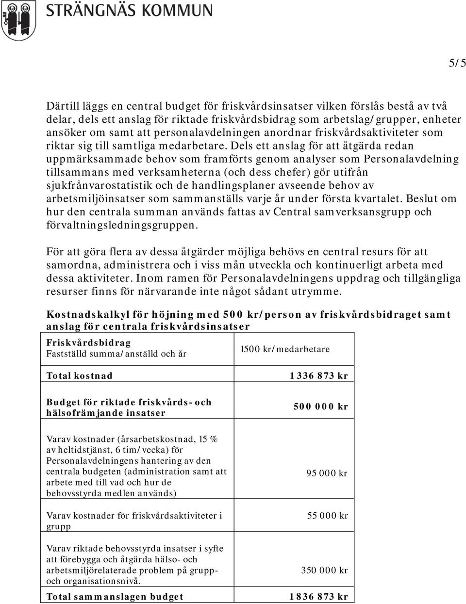 Dels ett anslag för att åtgärda redan uppmärksammade behov som framförts genom analyser som Personalavdelning tillsammans med verksamheterna (och dess chefer) gör utifrån sjukfrånvarostatistik och de