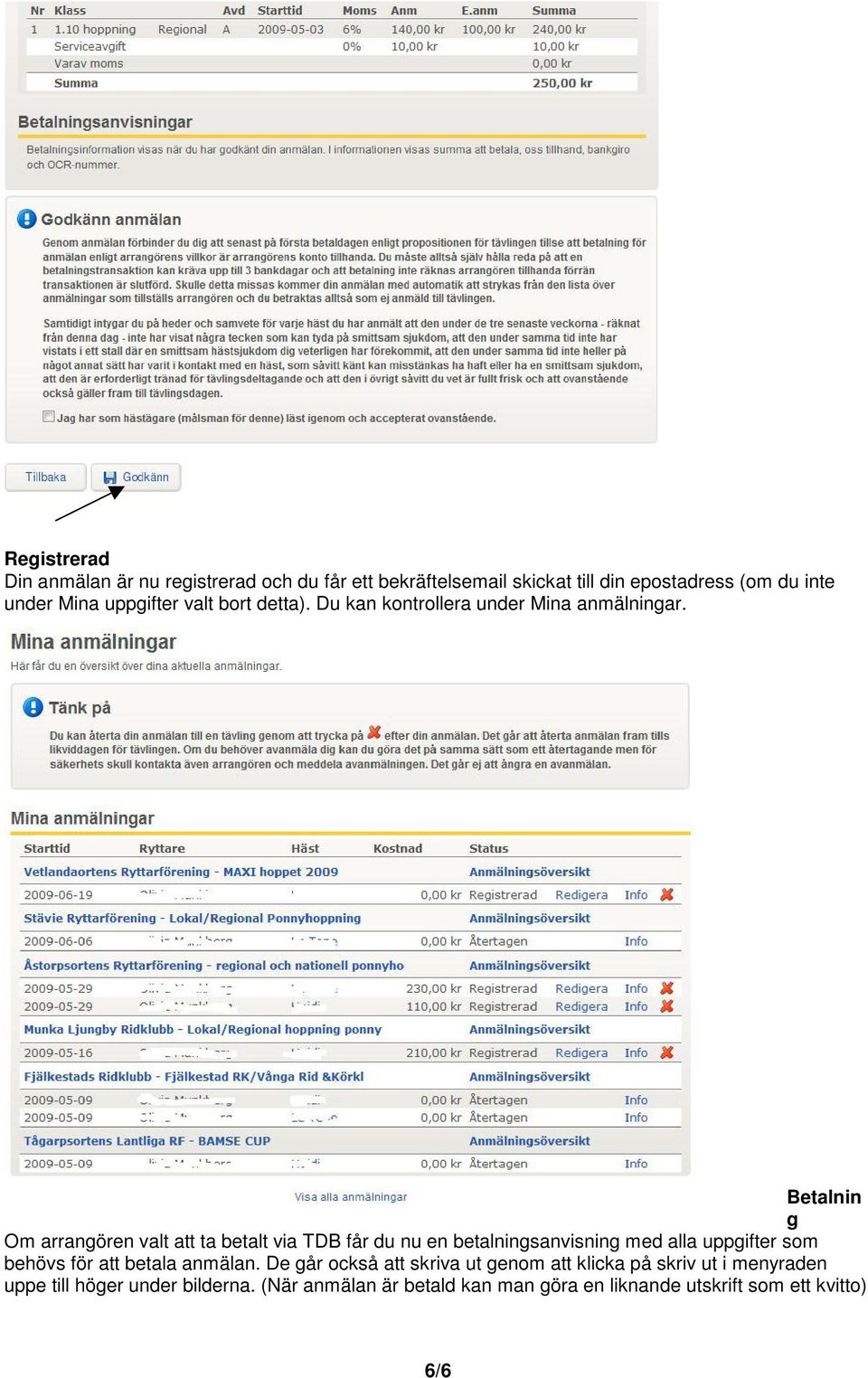 Betalnin g Om arrangören valt att ta betalt via TDB får du nu en betalningsanvisning med alla uppgifter som behövs för att