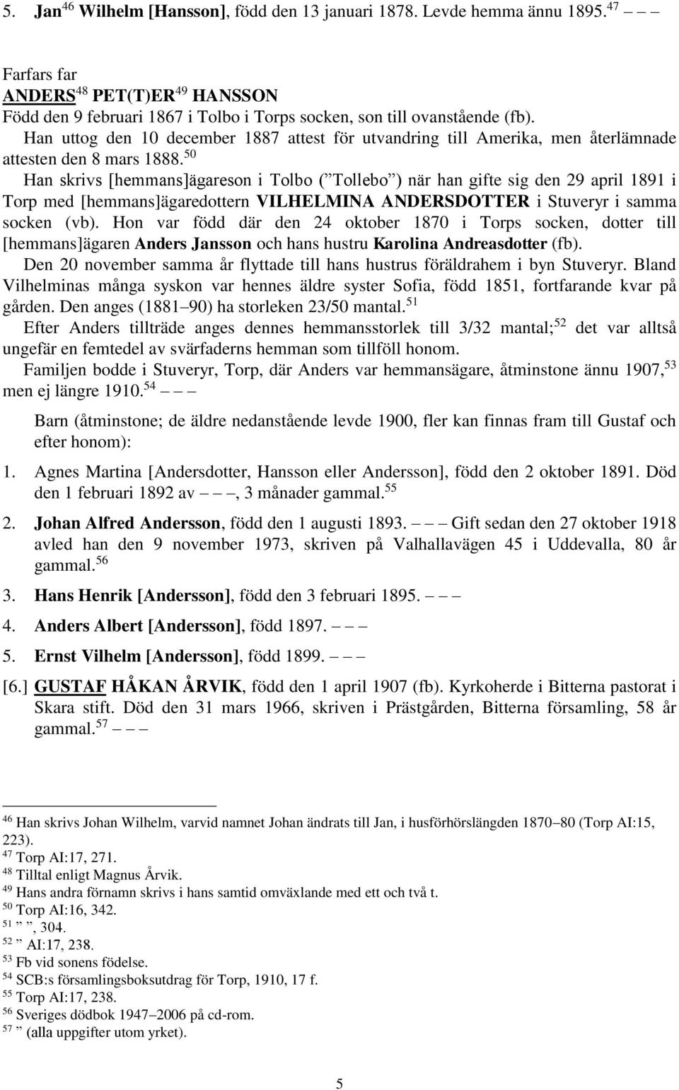 50 Han skrivs [hemmans]ägareson i Tolbo ( Tollebo ) när han gifte sig den 29 april 1891 i Torp med [hemmans]ägaredottern VILHELMINA ANDERSDOTTER i Stuveryr i samma socken (vb).