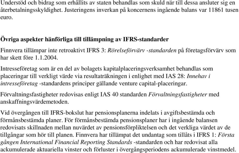 Intresseföretag som är en del av bolagets kapitalplaceringsverksamhet behandlas som placeringar till verkligt värde via resultaträkningen i enlighet med IAS 28: Innehav i intresseföretag -standardens