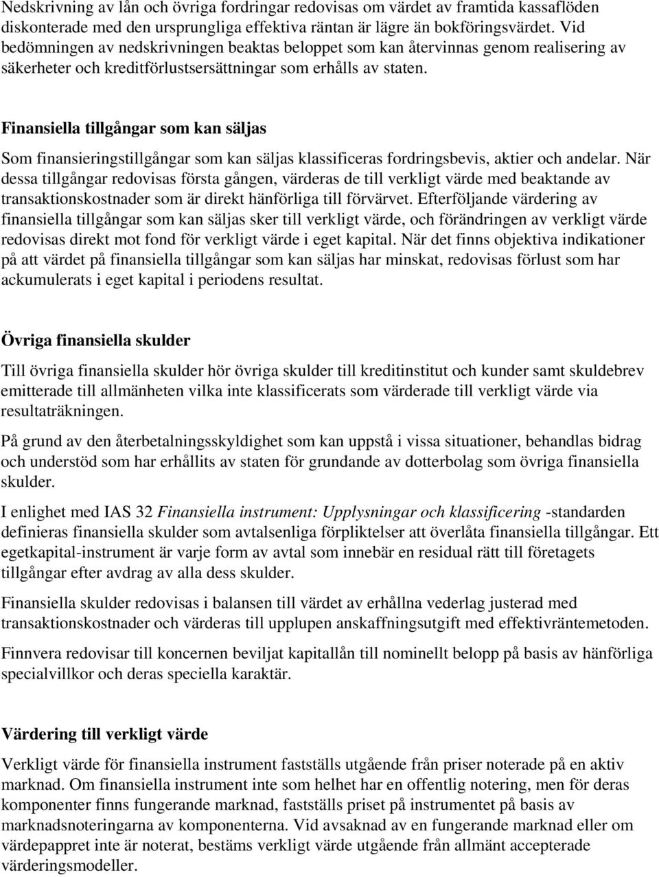 Finansiella tillgångar som kan säljas Som finansieringstillgångar som kan säljas klassificeras fordringsbevis, aktier och andelar.