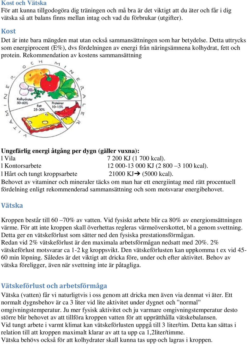 Rekommendation av kostens sammansättning Ungefärlig energi åtgång per dygn (gäller vuxna): l Vila 7 200 KJ (1 700 kcal). l Kontorsarbete 12 000-13 000 KJ (2 800 3 100 kcal).