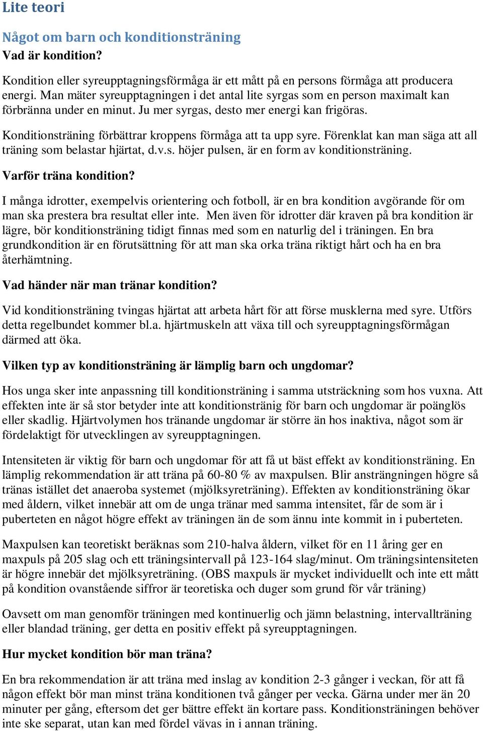 Konditionsträning förbättrar kroppens förmåga att ta upp syre. Förenklat kan man säga att all träning som belastar hjärtat, d.v.s. höjer pulsen, är en form av konditionsträning.