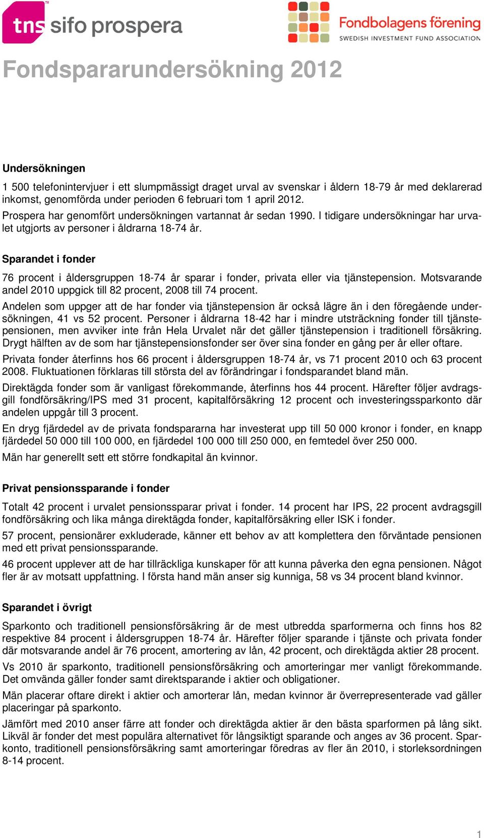 Sparandet i fonder 76 procent i åldersgruppen 18-74 år sparar i fonder, privata eller via tjänstepension. Motsvarande andel 2010 uppgick till 82 procent, 2008 till 74 procent.