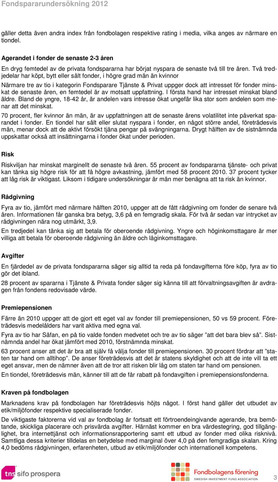 Två tredjedelar har köpt, bytt eller sålt fonder, i högre grad män än kvinnor Närmare tre av tio i kategorin Fondsparare Tjänste & Privat uppger dock att intresset för fonder minskat de senaste åren,