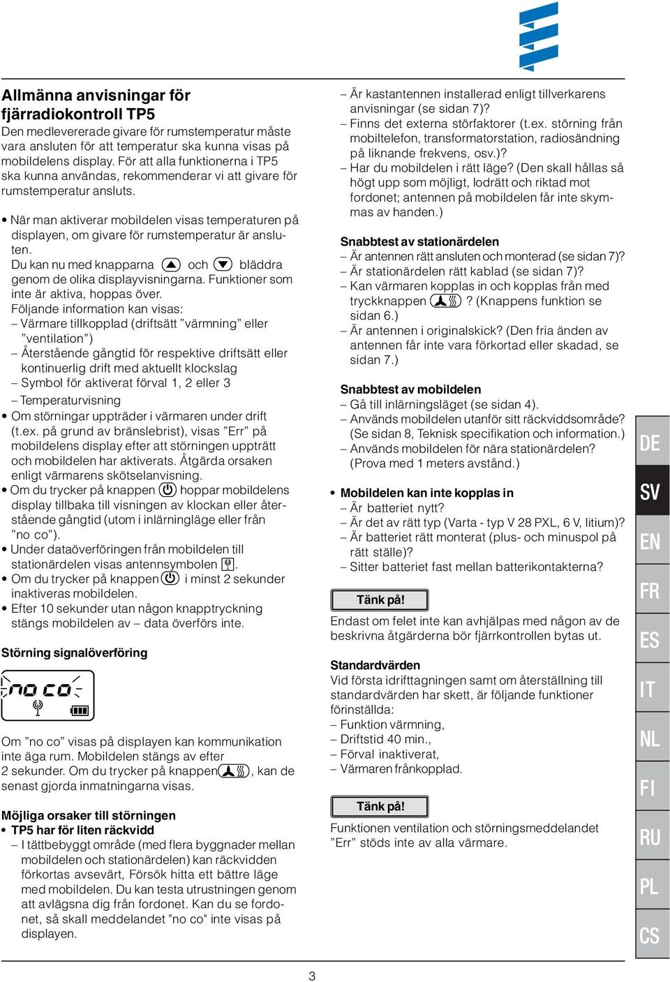 När man aktiverar mobildelen visas temperaturen på displayen, om givare för rumstemperatur är ansluten. Du kan nu med knapparna och bläddra genom de olika displayvisningarna.