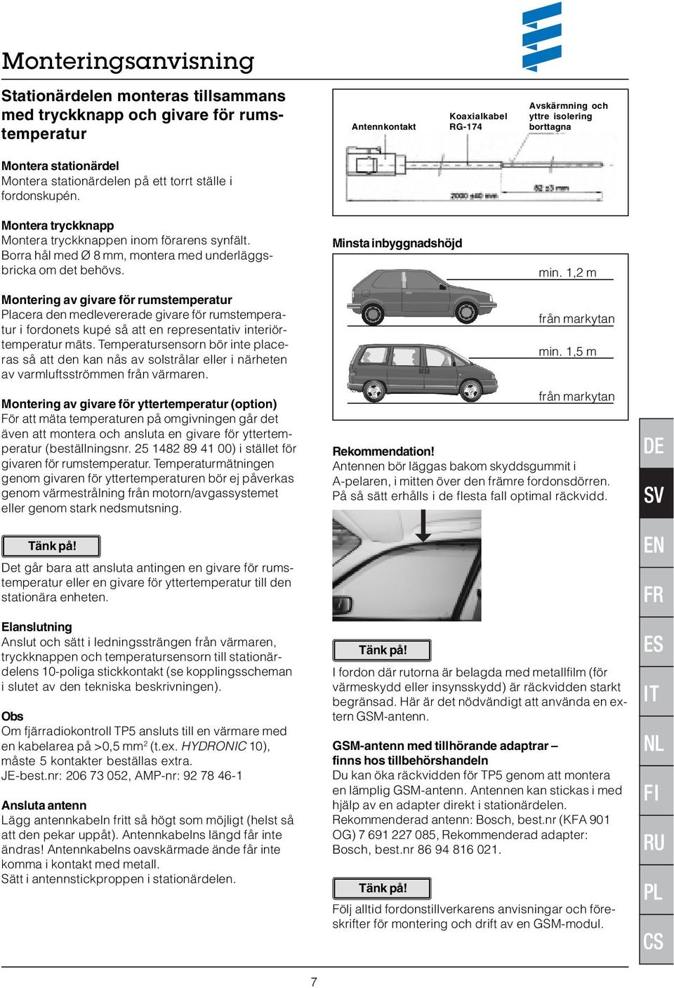 Minsta inbyggnadshöjd min. 1,2 m Montering av givare för rumstemperatur Placera den medlevererade givare för rumstemperatur i fordonets kupé så att en representativ interiörtemperatur mäts.