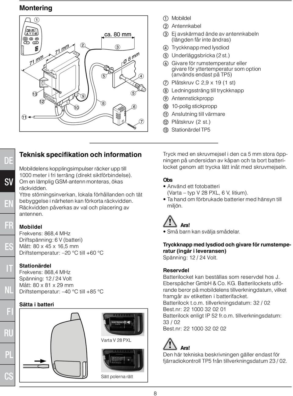 Anslutning till värmare Plåtskruv (2 st.) Stationärdel TP5 Teknisk specifikation och information Mobildelens kopplingsimpulser räcker upp till 1000 meter i fri terräng (direkt siktförbindelse).