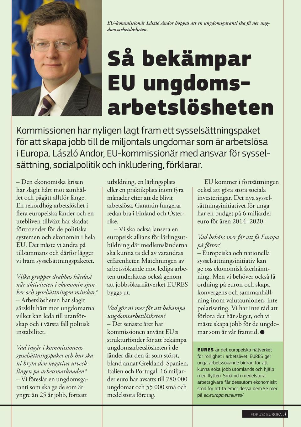 László Andor, EU-kommissionär med ansvar för sysselsättning, socialpolitik och inkludering, förklarar. Den ekonomiska krisen har slagit hårt mot samhället och pågått alltför länge.