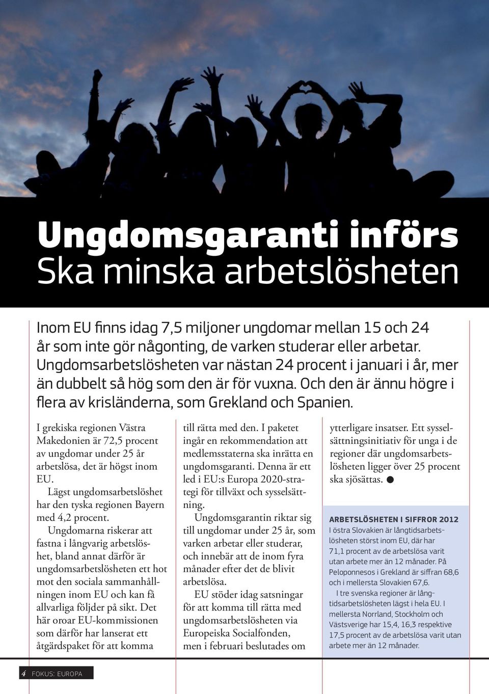 I grekiska regionen Västra Makedonien är 72,5 procent av ungdomar under 25 år arbetslösa, det är högst inom EU. Lägst ungdomsarbetslöshet har den tyska regionen Bayern med 4,2 procent.