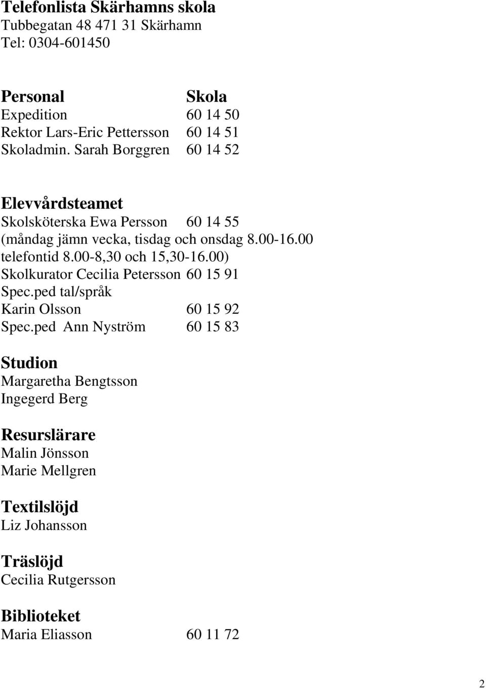 00-8,30 och 15,30-16.00) Skolkurator Cecilia Petersson 60 15 91 Spec.ped tal/språk Karin Olsson 60 15 92 Spec.