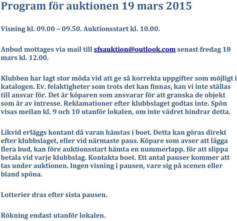 Spön visas mellan kl. 9 och 10 utanför lokalen, om inte vädret hindrar detta. Likvid erläggs kontant då varan hämtas i boet. Detta kan göras direkt efter klubbslaget, eller vid närmaste paus.