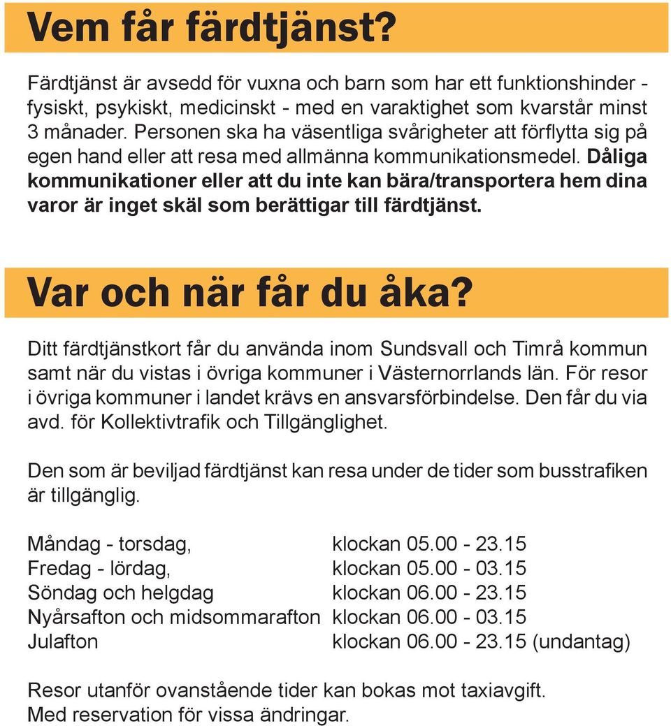 Dåliga kommunikationer eller att du inte kan bära/transportera hem dina varor är inget skäl som berättigar till färdtjänst. Var och när får du åka?