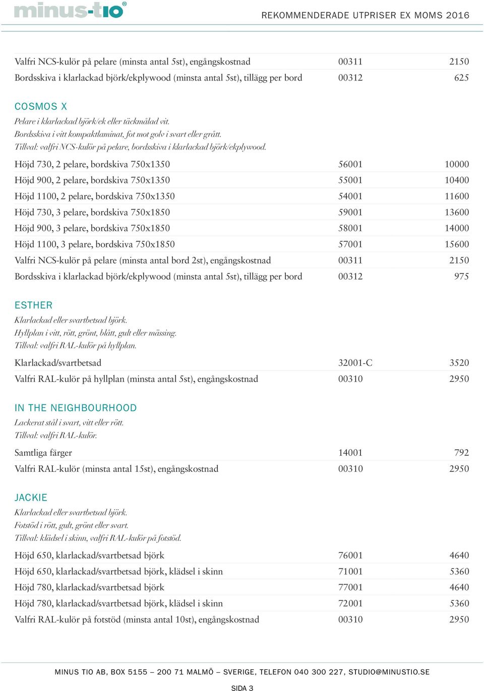 Höjd 730, 2 pelare, bordskiva 750x1350 56001 10000 Höjd 900, 2 pelare, bordskiva 750x1350 55001 10400 Höjd 1100, 2 pelare, bordskiva 750x1350 54001 11600 Höjd 730, 3 pelare, bordskiva 750x1850 59001