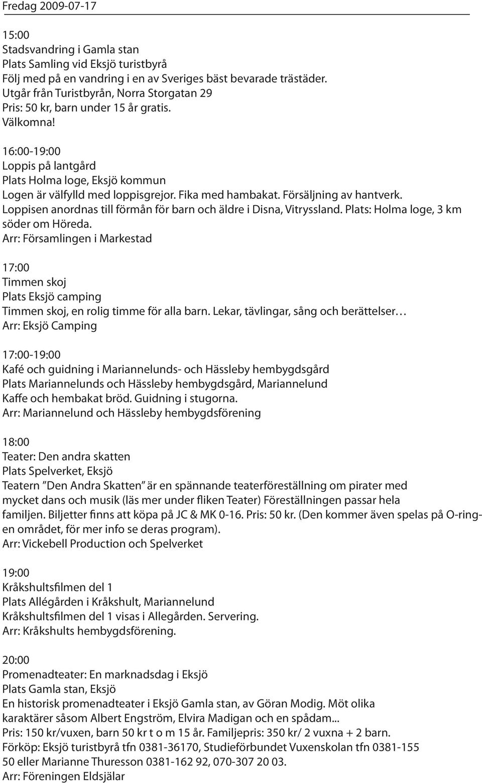 Loppisen anordnas till förmån för barn och äldre i Disna, Vitryssland. Plats: Holma loge, 3 km söder om Höreda.