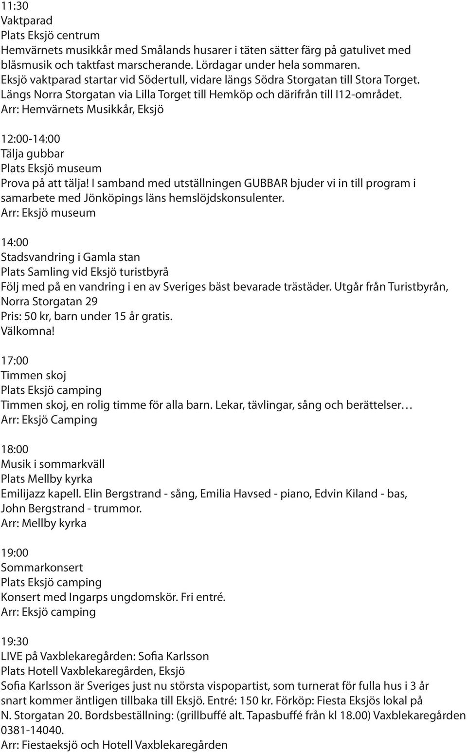 Arr: Hemvärnets Musikkår, Eksjö 12:00-14:00 Tälja gubbar Plats Eksjö museum Prova på att tälja!