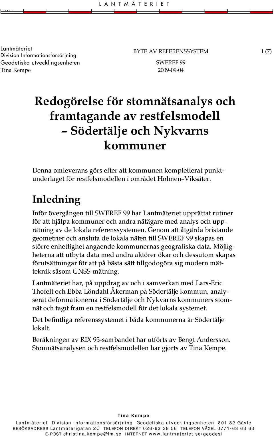 Inledning Inför övergången till SWEREF 99 har Lantmäteriet upprättat rutiner för att hjälpa kommuner och andra nätägare med analys och upprätning av de lokala referenssystemen.