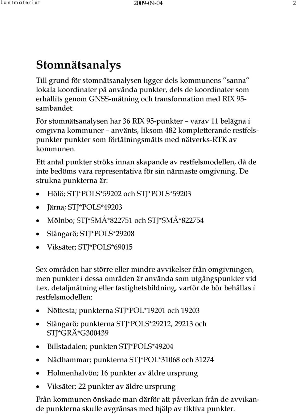 För stomnätsanalysen har 36 RIX 95-punkter varav 11 belägna i omgivna kommuner använts, liksom 482 kompletterande restfelspunkter punkter som förtätningsmätts med nätverks-rtk av kommunen.