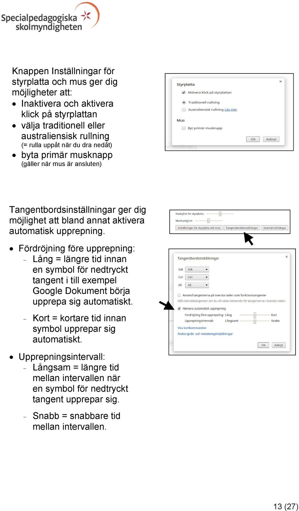 Fördröjning före upprepning: Lång = längre tid innan en symbol för nedtryckt tangent i till exempel Google Dokument börja upprepa sig automatiskt.