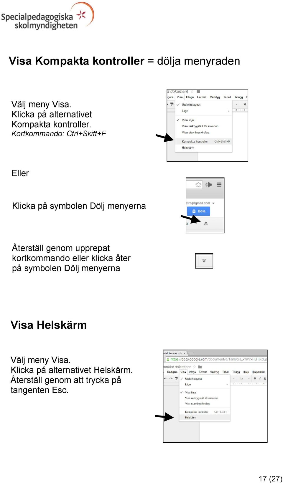 Kortkommando: Ctrl+Skift+F Eller Klicka på symbolen Dölj menyerna Återställ genom upprepat