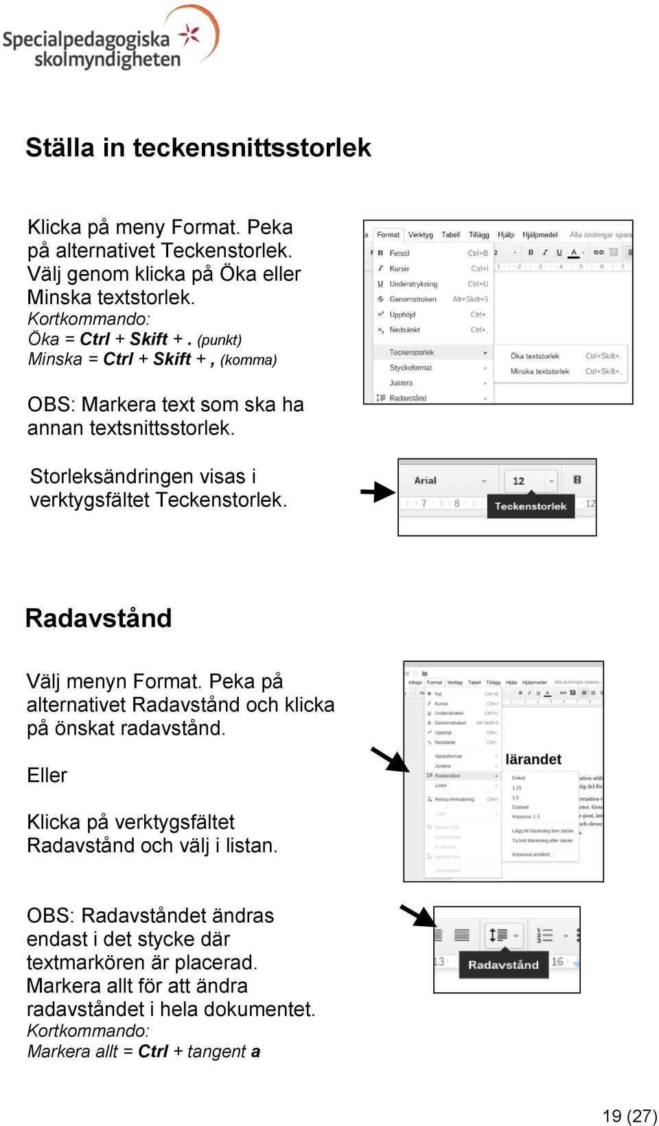 Storleksändringen visas i verktygsfältet Teckenstorlek. Radavstånd Välj menyn Format. Peka på alternativet Radavstånd och klicka på önskat radavstånd.