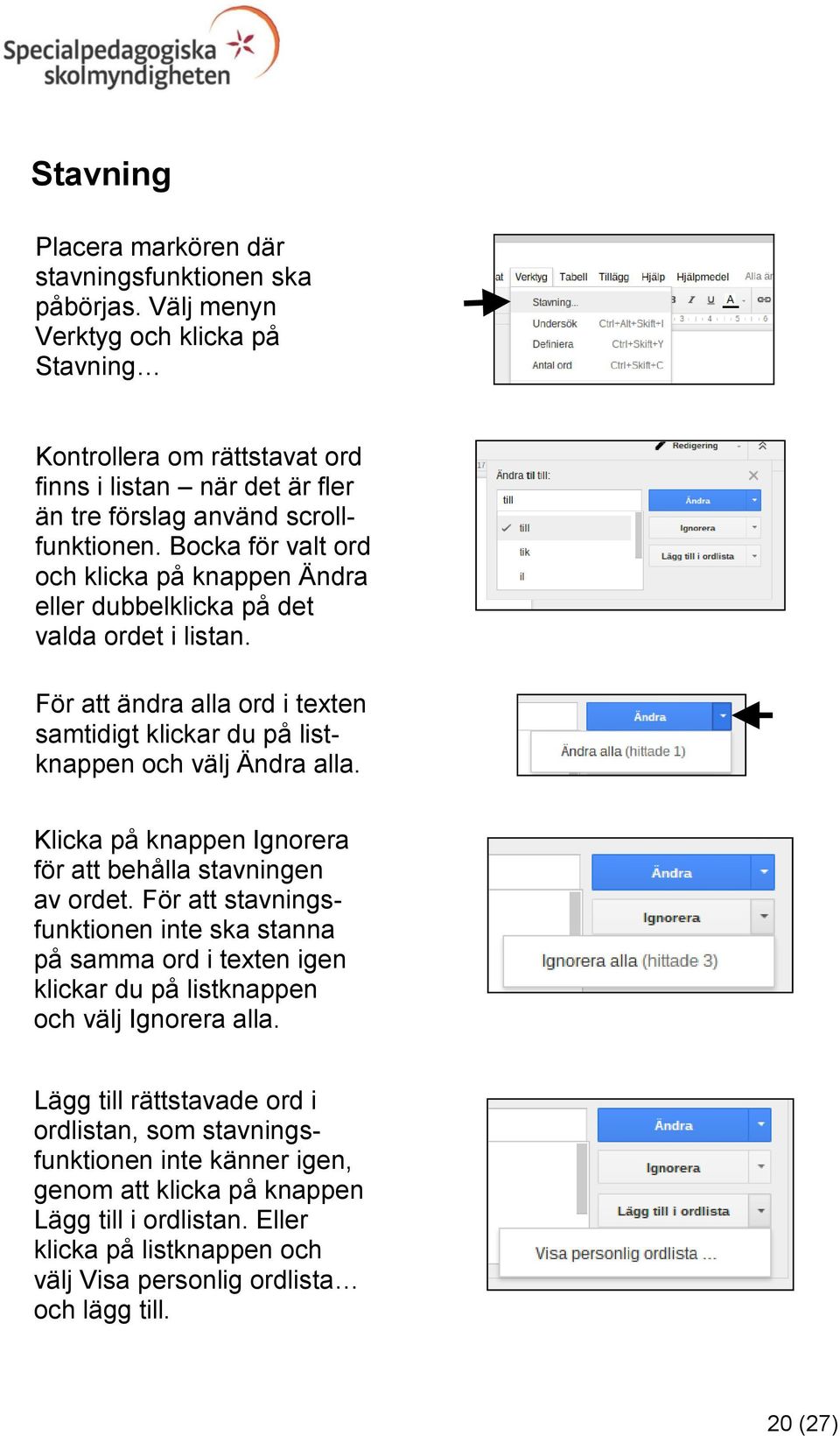 Bocka för valt ord och klicka på knappen Ändra eller dubbelklicka på det valda ordet i listan. För att ändra alla ord i texten samtidigt klickar du på listknappen och välj Ändra alla.