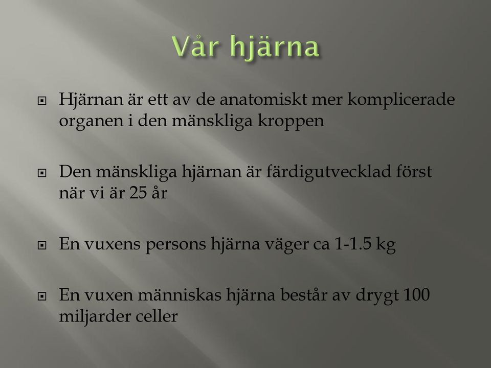 först när vi är 25 år En vuxens persons hjärna väger ca 1-1.