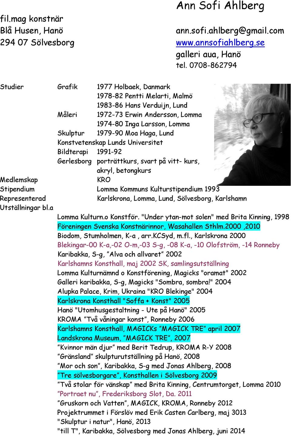 Lund Konstvetenskap Lunds Universitet Bildterapi 1991-92 Gerlesborg porträttkurs, svart på vitt- kurs, akryl, betongkurs Medlemskap KRO Stipendium Lomma Kommuns Kulturstipendium 1993 Representerad