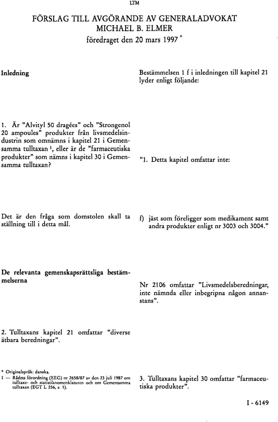 i Gemensamma tulltaxan? "1. Detta kapitel omfattar inte: Det är den fråga som domstolen skall ta ställning till i detta mål.