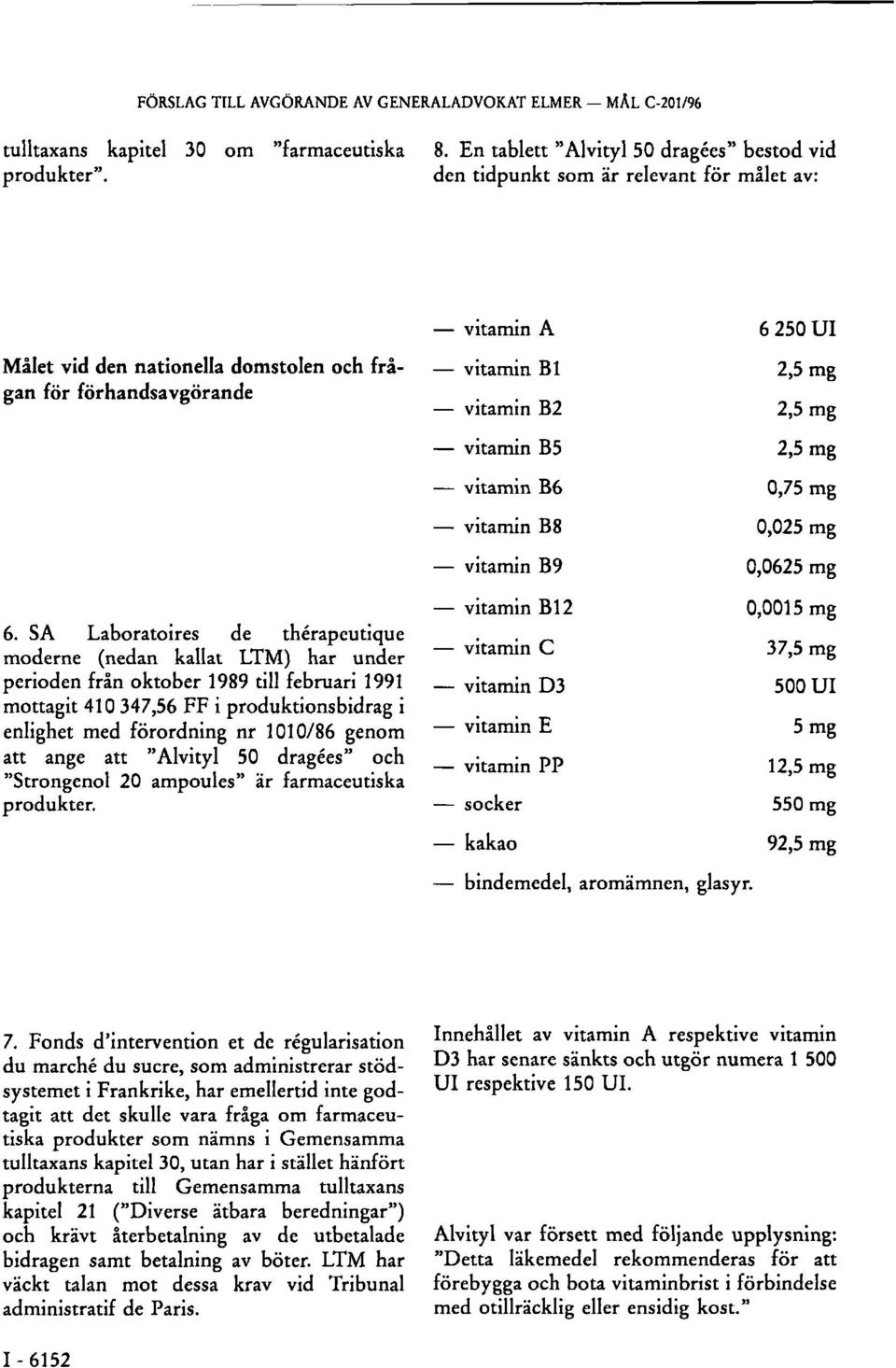 B2 2,5 mg vitamin B5 2,5 mg vitamin B6 0,75 mg vitamin B8 0,025 mg vitamin B9 0,0625 mg 6.