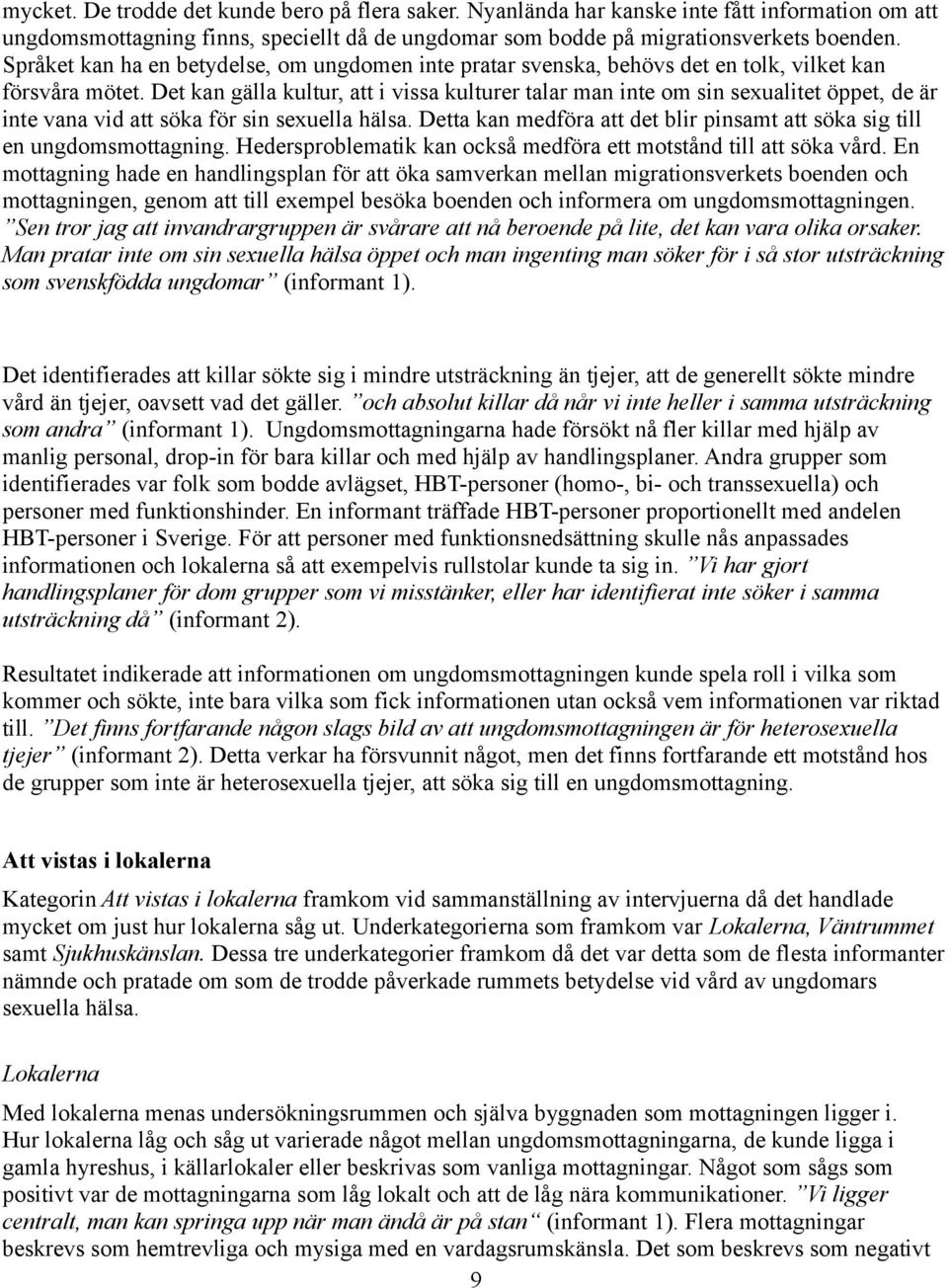 Det kan gälla kultur, att i vissa kulturer talar man inte om sin sexualitet öppet, de är inte vana vid att söka för sin sexuella hälsa.