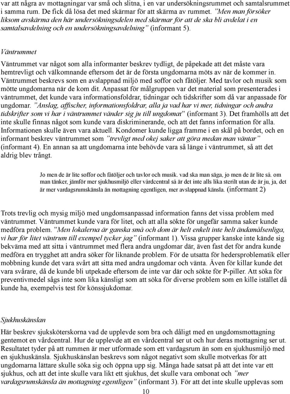 Väntrummet Väntrummet var något som alla informanter beskrev tydligt, de påpekade att det måste vara hemtrevligt och välkomnande eftersom det är de första ungdomarna möts av när de kommer in.