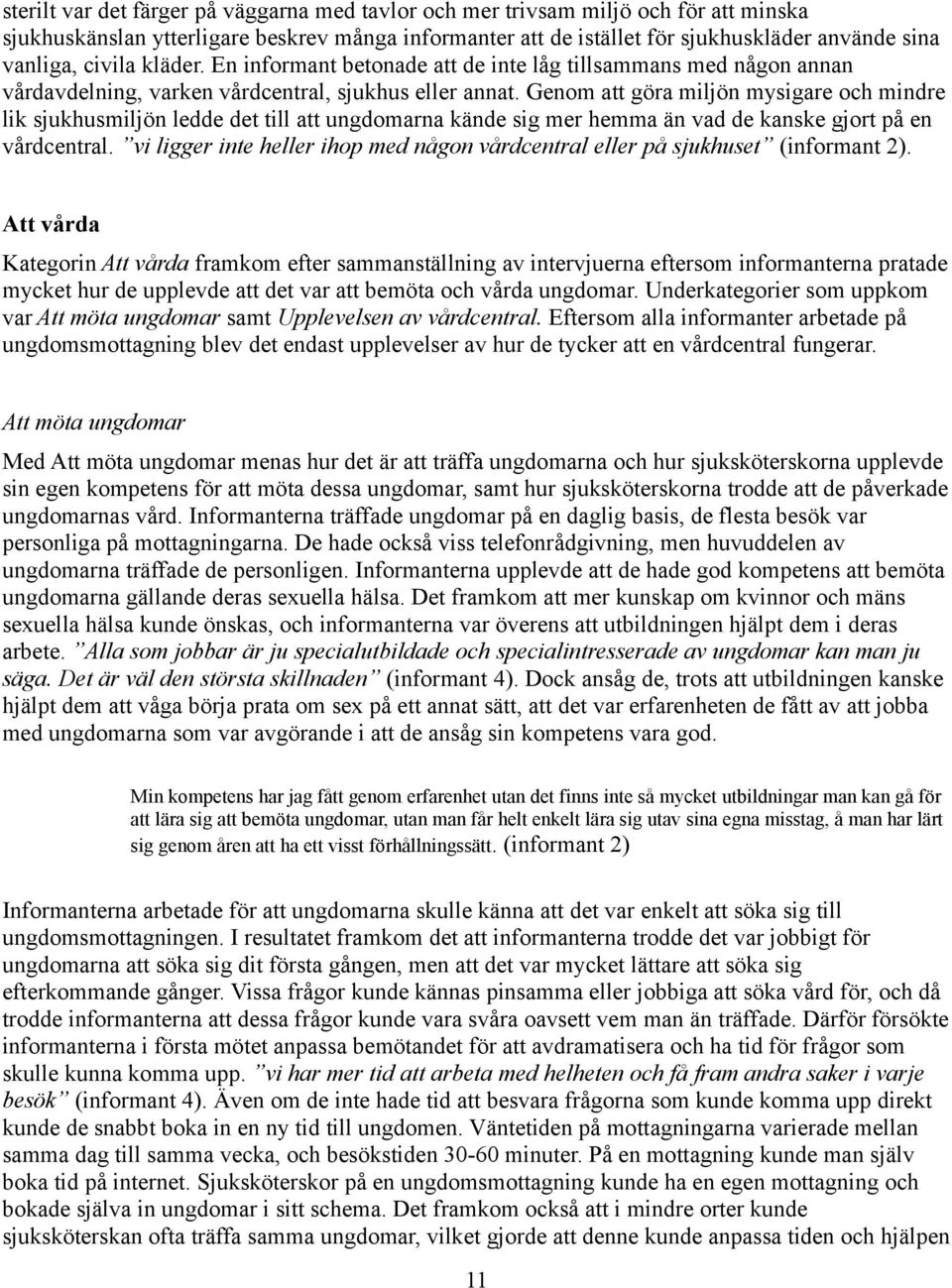Genom att göra miljön mysigare och mindre lik sjukhusmiljön ledde det till att ungdomarna kände sig mer hemma än vad de kanske gjort på en vårdcentral.