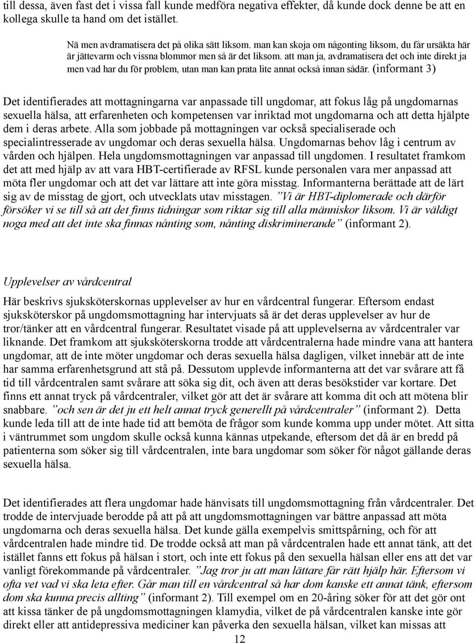 att man ja, avdramatisera det och inte direkt ja men vad har du för problem, utan man kan prata lite annat också innan sådär.