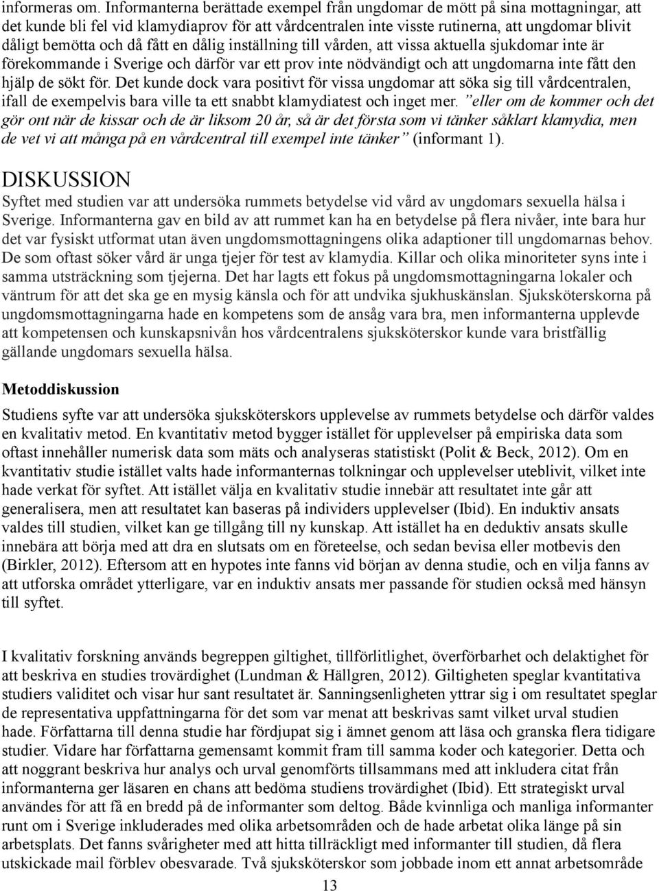 då fått en dålig inställning till vården, att vissa aktuella sjukdomar inte är förekommande i Sverige och därför var ett prov inte nödvändigt och att ungdomarna inte fått den hjälp de sökt för.