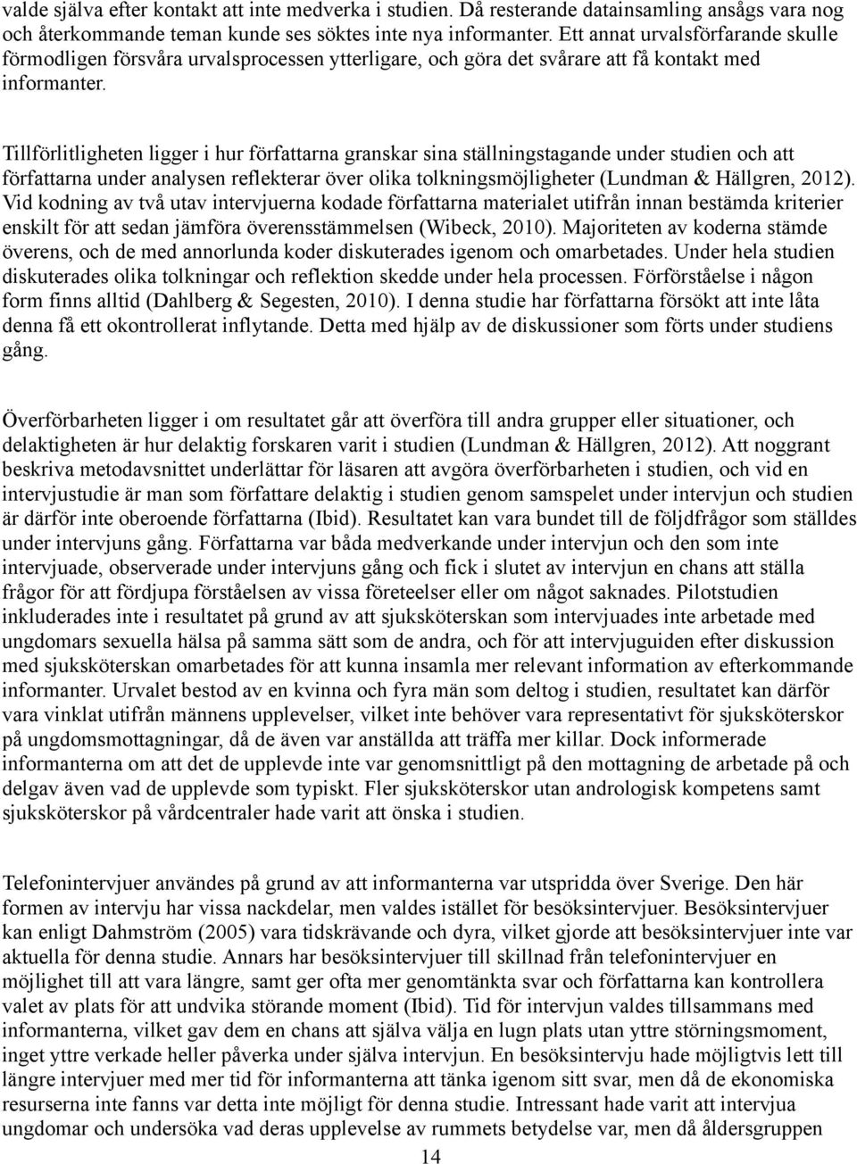 Tillförlitligheten ligger i hur författarna granskar sina ställningstagande under studien och att författarna under analysen reflekterar över olika tolkningsmöjligheter (Lundman & Hällgren, 2012).