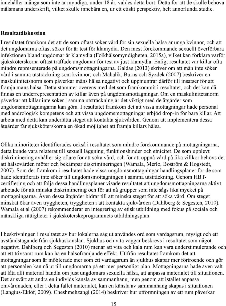 Den mest förekommande sexuellt överförbara infektionen bland ungdomar är klamydia (Folkhälsomyndigheten, 2015a), vilket kan förklara varför sjuksköterskorna oftast träffade ungdomar för test av just
