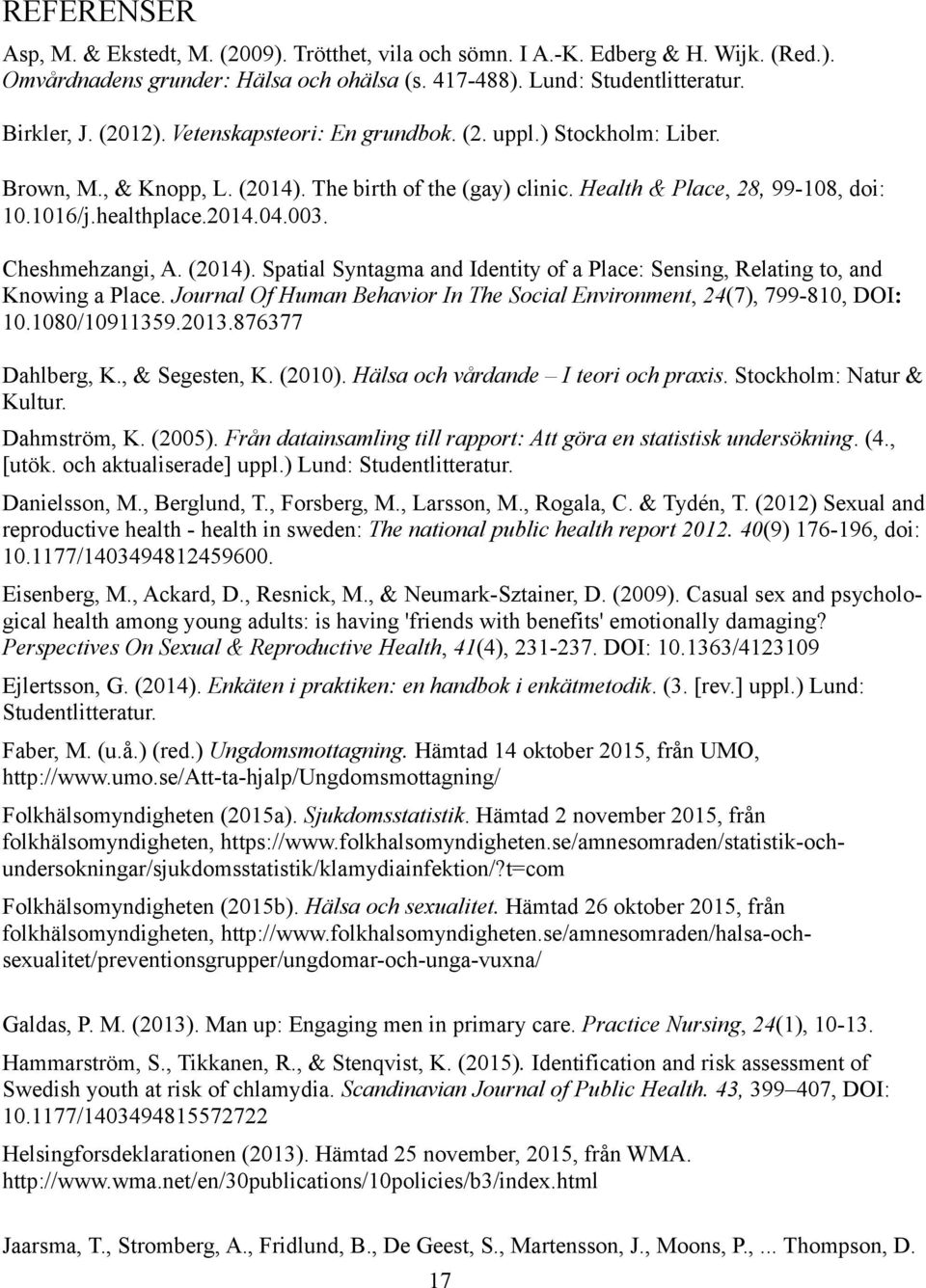 Cheshmehzangi, A. (2014). Spatial Syntagma and Identity of a Place: Sensing, Relating to, and Knowing a Place. Journal Of Human Behavior In The Social Environment, 24(7), 799-810, DOI: 10.
