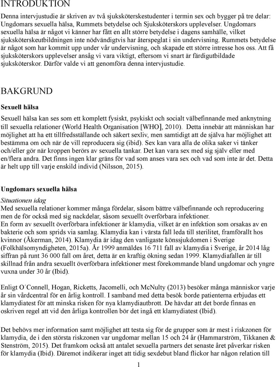 Rummets betydelse är något som har kommit upp under vår undervisning, och skapade ett större intresse hos oss.