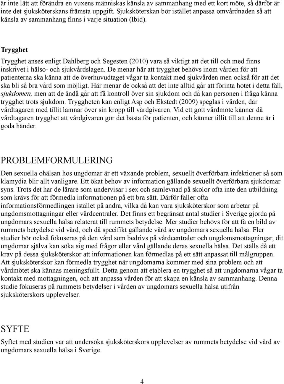 Trygghet Trygghet anses enligt Dahlberg och Segesten (2010) vara så viktigt att det till och med finns inskrivet i hälso- och sjukvårdslagen.