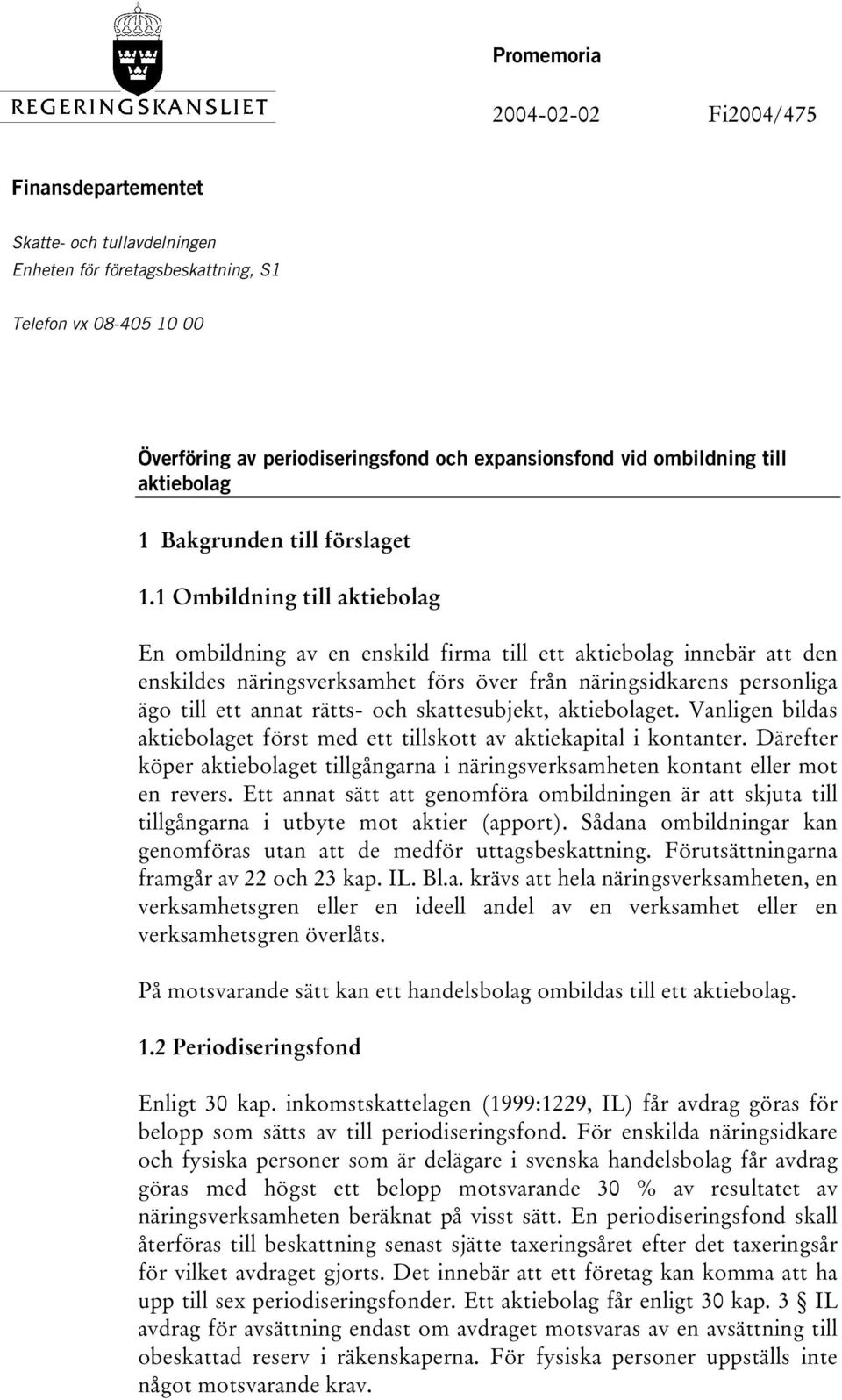 1 Ombildning till aktiebolag En ombildning av en enskild firma till ett aktiebolag innebär att den enskildes näringsverksamhet förs över från näringsidkarens personliga ägo till ett annat rätts- och