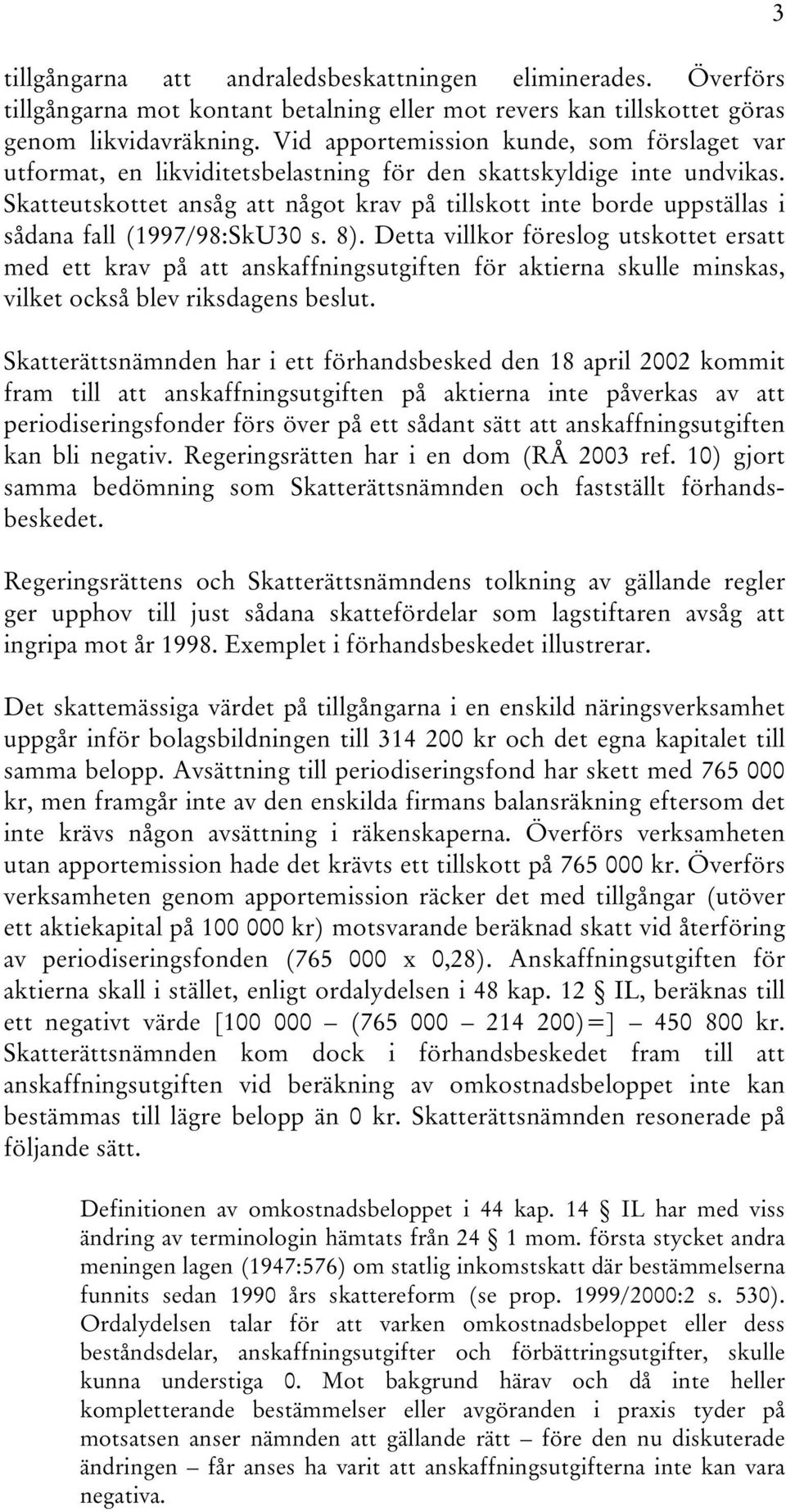 Skatteutskottet ansåg att något krav på tillskott inte borde uppställas i sådana fall (1997/98:SkU30 s. 8).