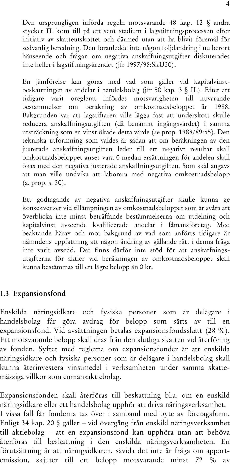 Den föranledde inte någon följdändring i nu berört hänseende och frågan om negativa anskaffningsutgifter diskuterades inte heller i lagstiftningsärendet (jfr 1997/98:SkU30).