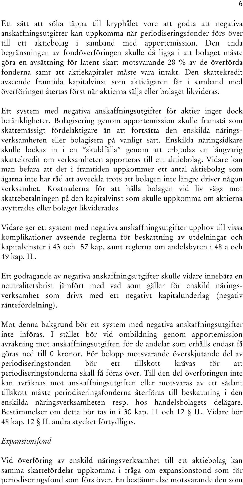 Den skattekredit avseende framtida kapitalvinst som aktieägaren får i samband med överföringen återtas först när aktierna säljs eller bolaget likvideras.