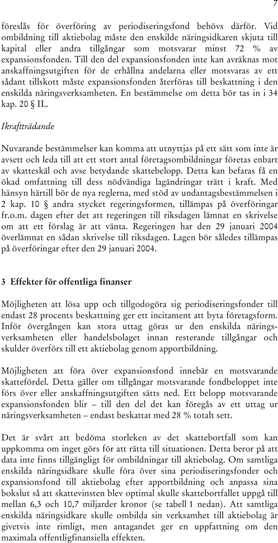 Till den del expansionsfonden inte kan avräknas mot anskaffningsutgiften för de erhållna andelarna eller motsvaras av ett sådant tillskott måste expansionsfonden återföras till beskattning i den