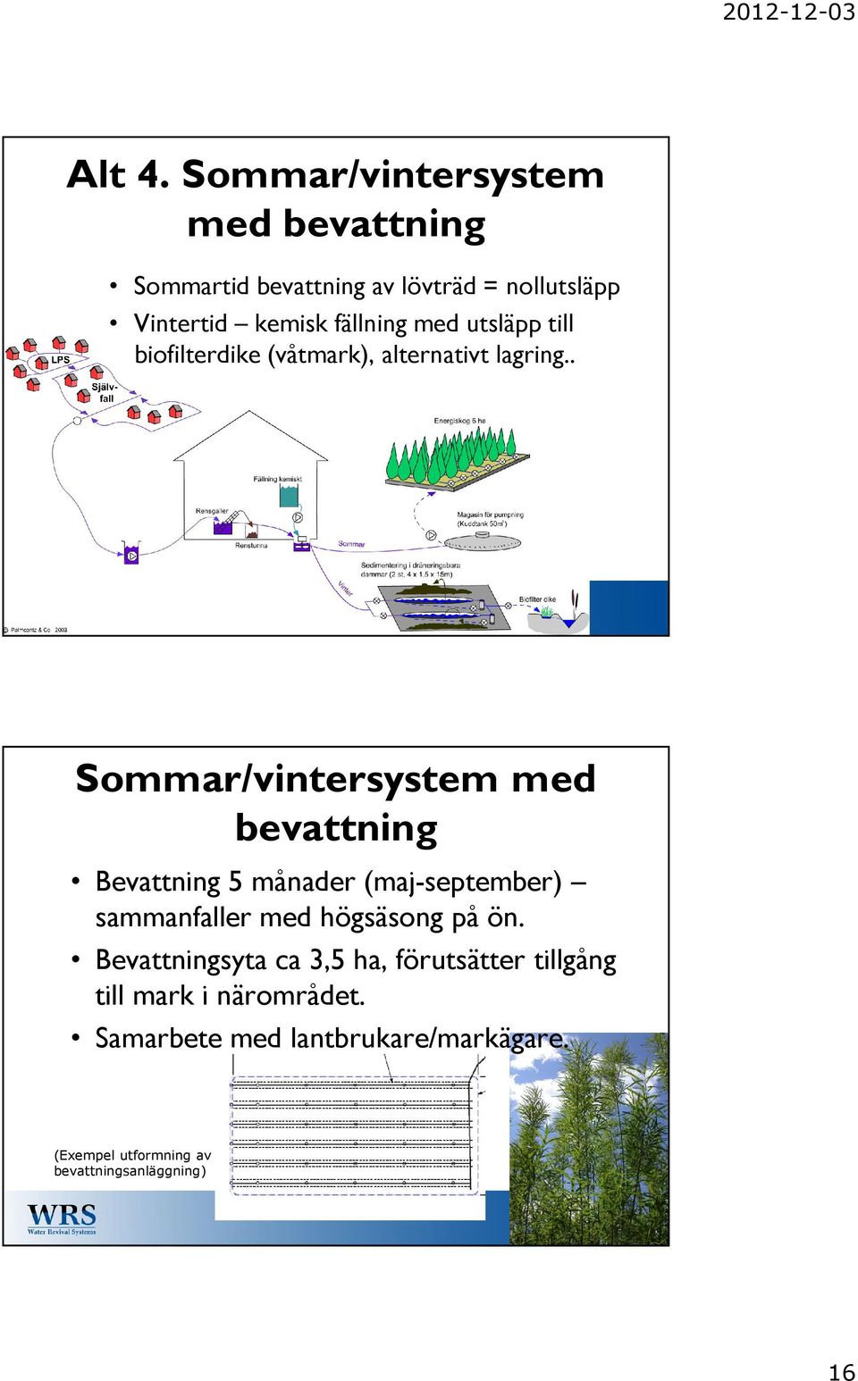 med utsläpp till biofilterdike (våtmark), alternativt lagring.